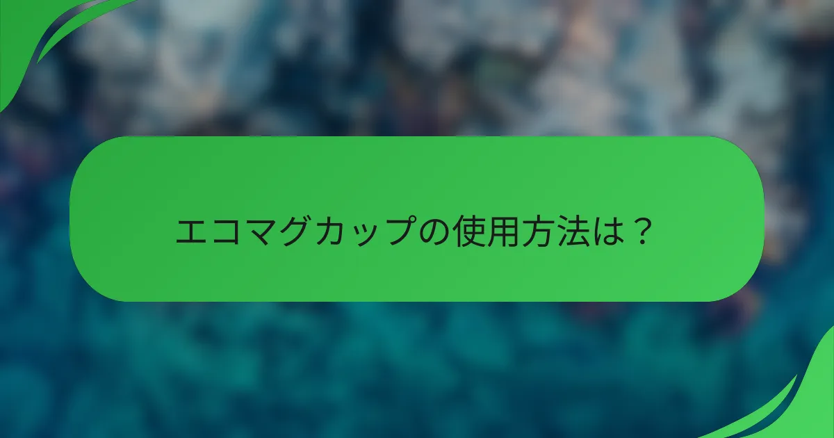 エコマグカップの使用方法は?