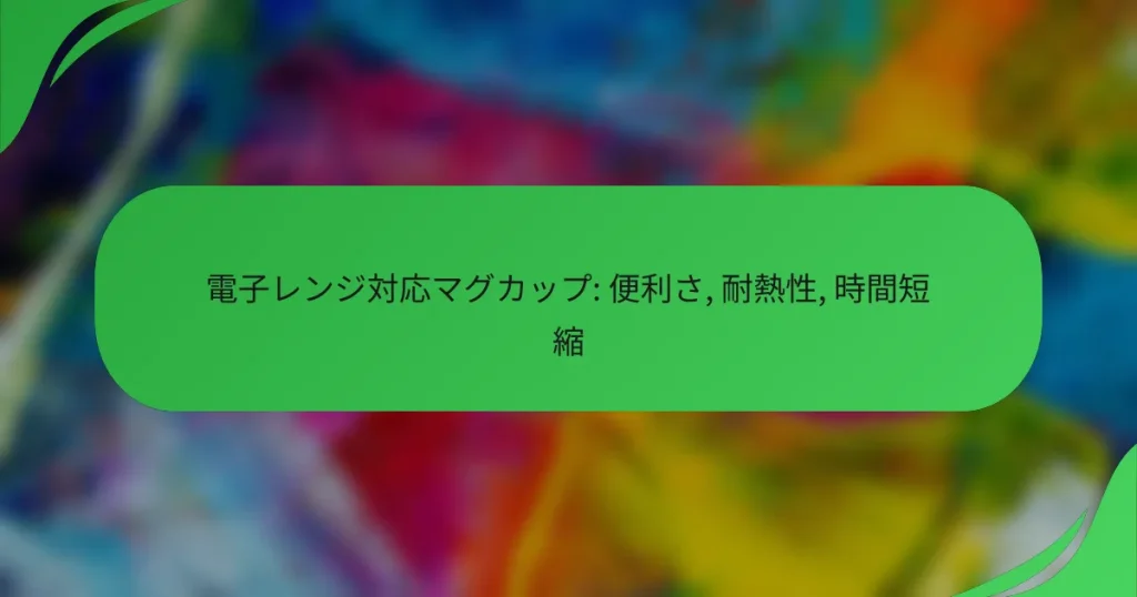 電子レンジ対応マグカップ: 便利さ, 耐熱性, 時間短縮