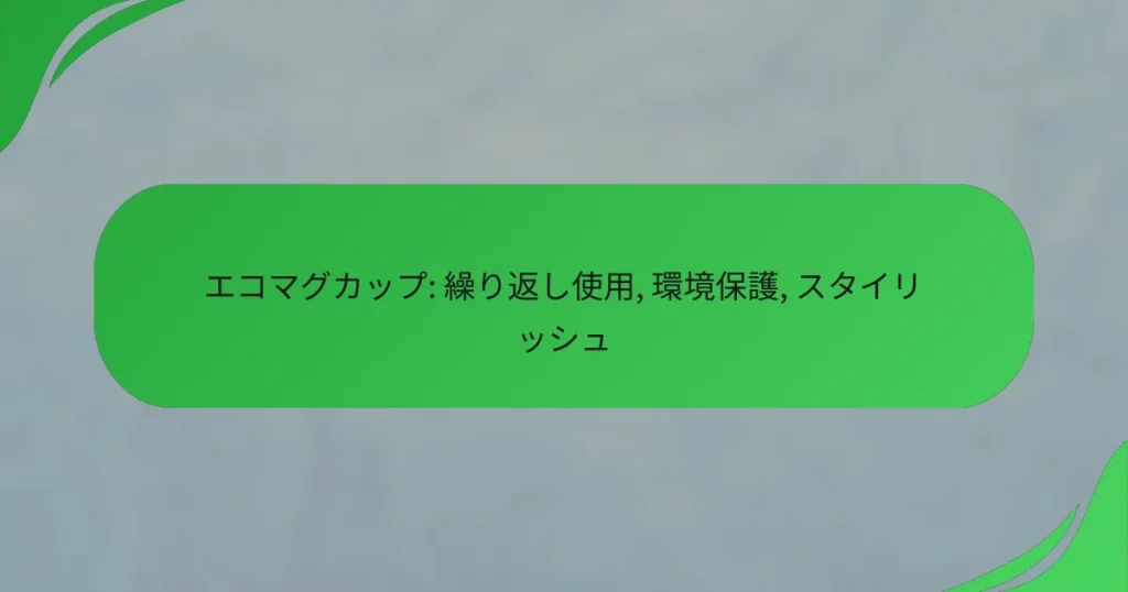 エコマグカップ: 繰り返し使用, 環境保護, スタイリッシュ