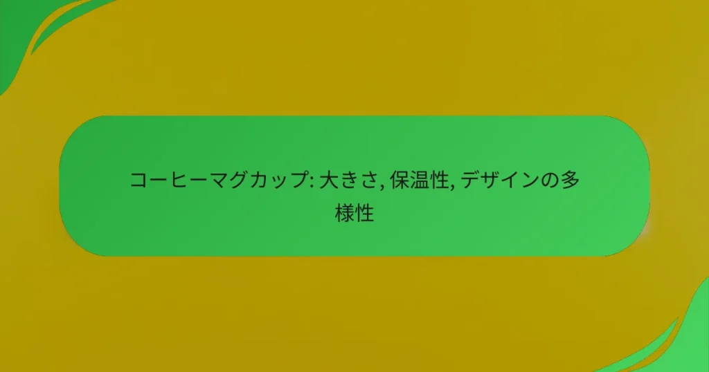コーヒーマグカップ: 大きさ, 保温性, デザインの多様性