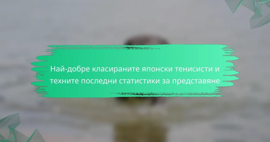 Най-добре класираните японски тенисисти и техните последни статистики за представяне