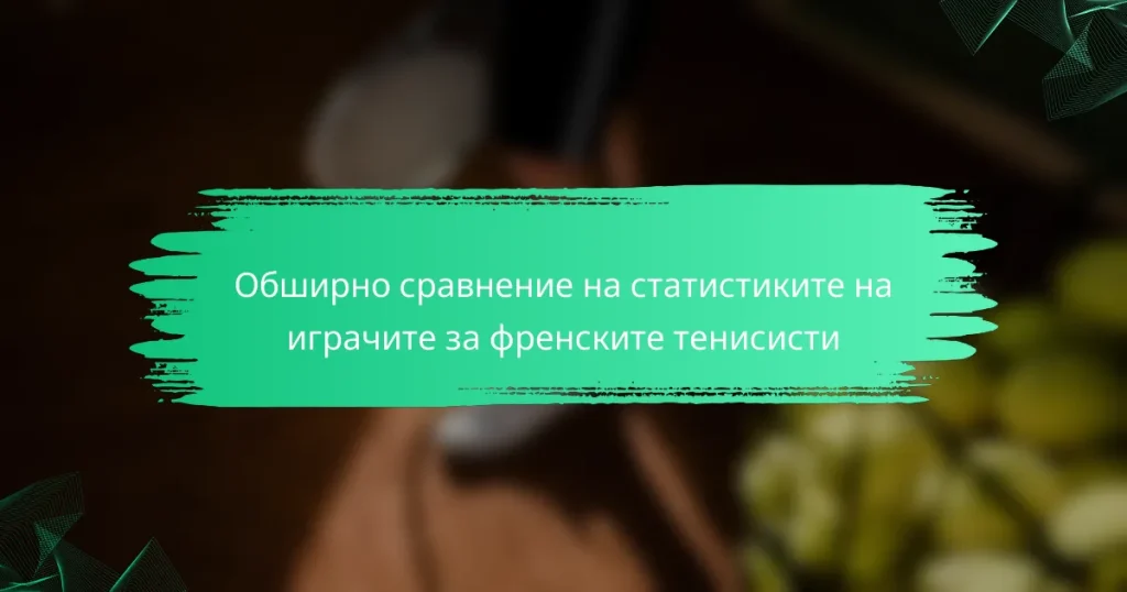 Обширно сравнение на статистиките на играчите за френските тенисисти