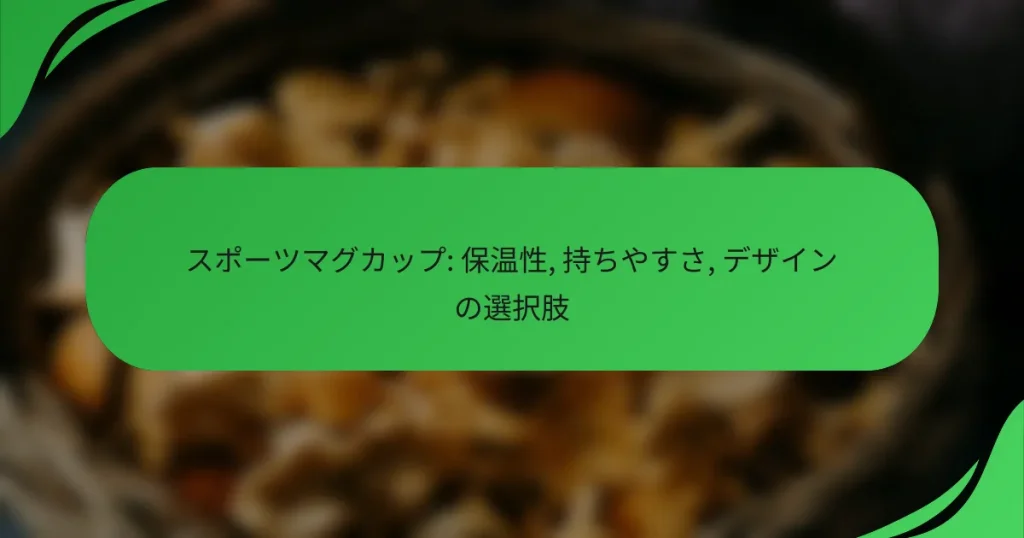 スポーツマグカップ: 保温性, 持ちやすさ, デザインの選択肢