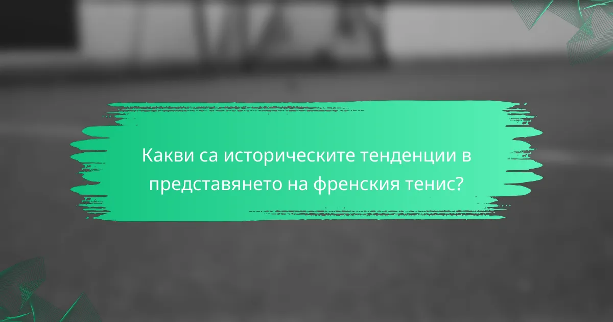 Какви са историческите тенденции в представянето на френския тенис?