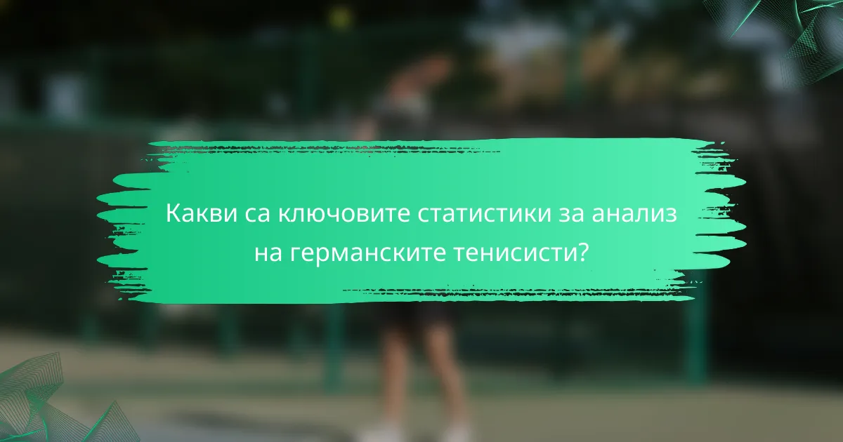 Какви са ключовите статистики за анализ на германските тенисисти?