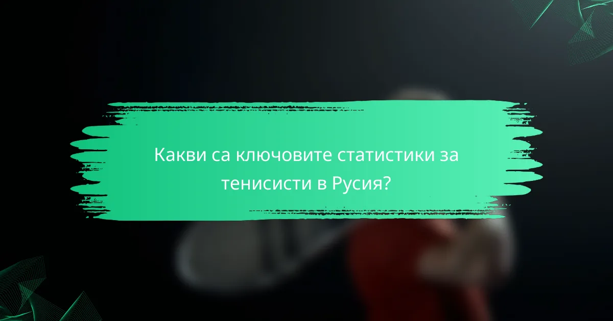 Какви са ключовите статистики за тенисисти в Русия?