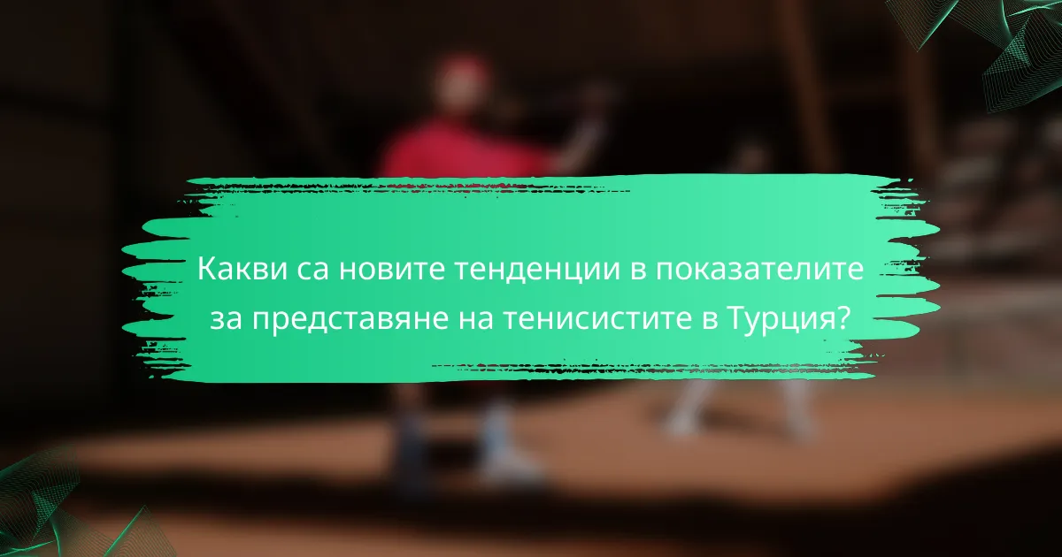 Какви са новите тенденции в показателите за представяне на тенисистите в Турция?