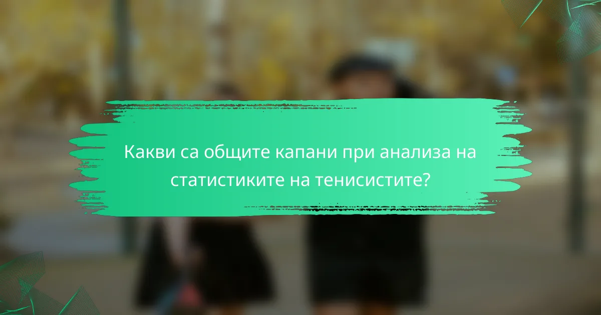 Какви са общите капани при анализа на статистиките на тенисистите?