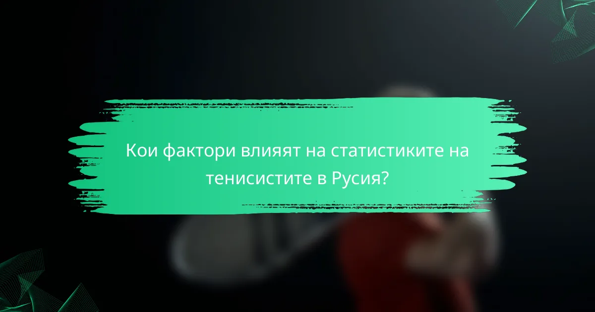 Кои фактори влияят на статистиките на тенисистите в Русия?