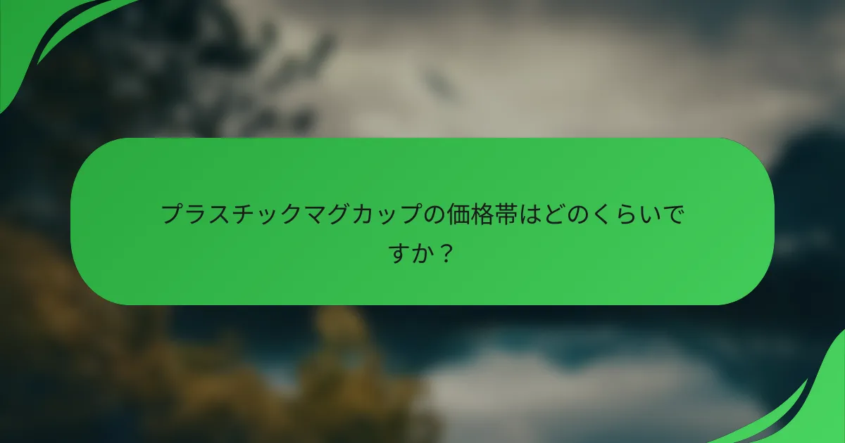 プラスチックマグカップの価格帯はどのくらいですか?