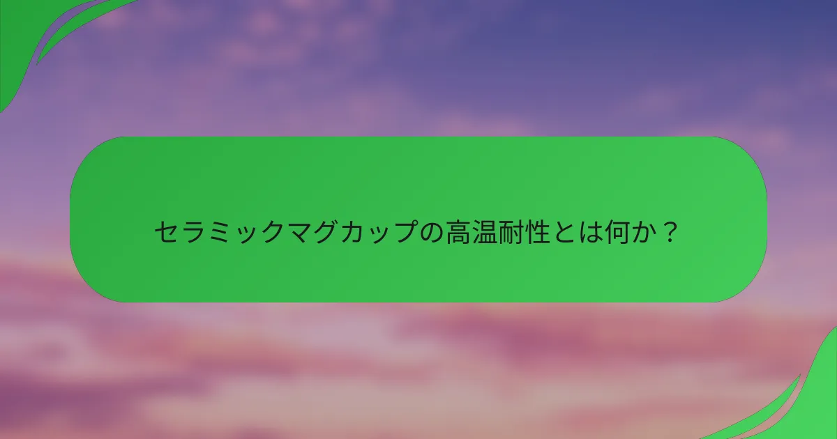 セラミックマグカップの高温耐性とは何か？