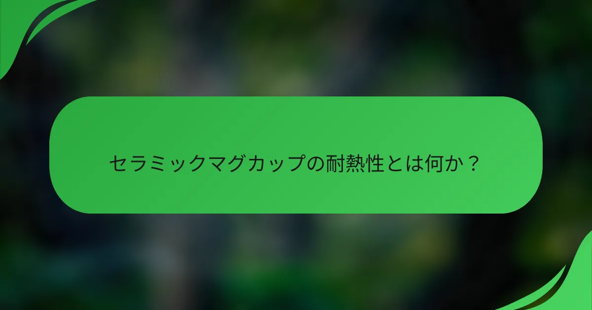 セラミックマグカップの耐熱性とは何か?