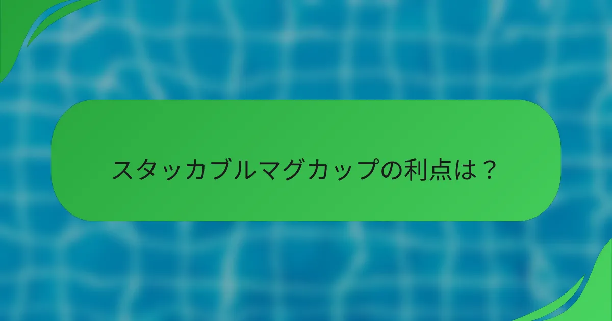 スタッカブルマグカップの利点は？